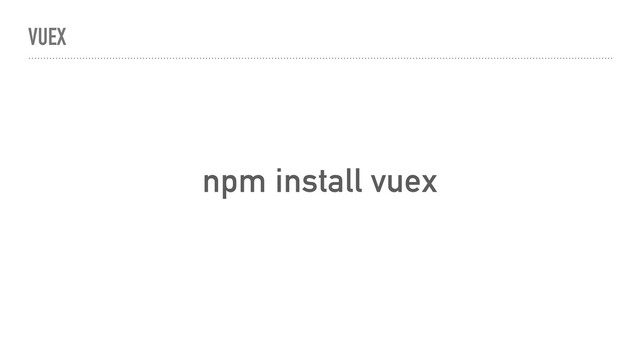 VUEX
npm install vuex

