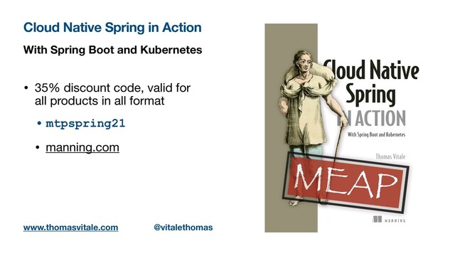 With Spring Boot and Kubernetes
• 35% discount code, valid for
all products in all format

• mtpspring21


• manning.com
Cloud Native Spring in Action
www.thomasvitale.com @vitalethomas
