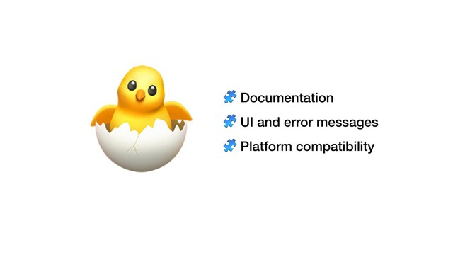   Documentation
 UI and error messages
 Platform compatibility
