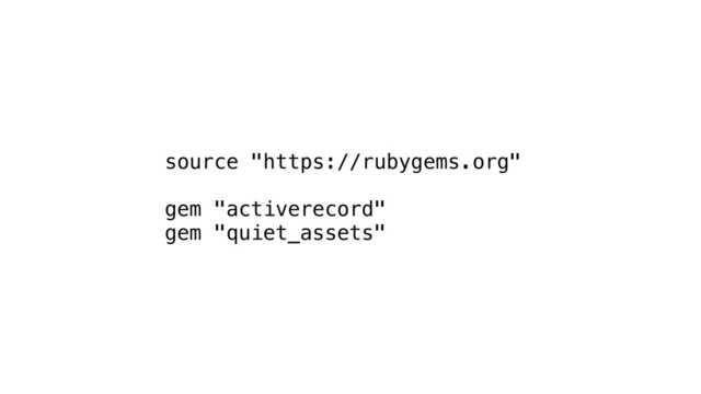 source "https://rubygems.org"
gem "activerecord"
gem "quiet_assets"
