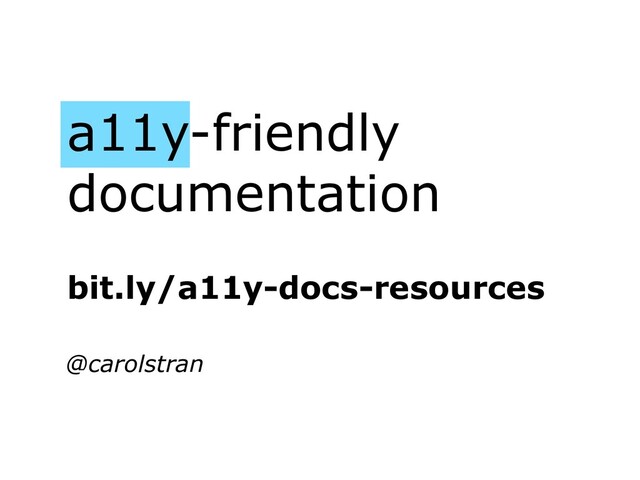 a11y-friendly
documentation
@carolstran
bit.ly/a11y-docs-resources
