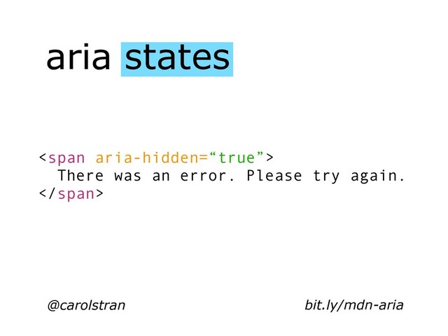 aria states
@carolstran
<span>
There was an error. Please try again.
</span>
bit.ly/mdn-aria
