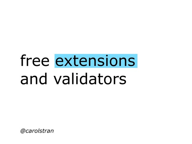 free extensions
and validators
@carolstran
