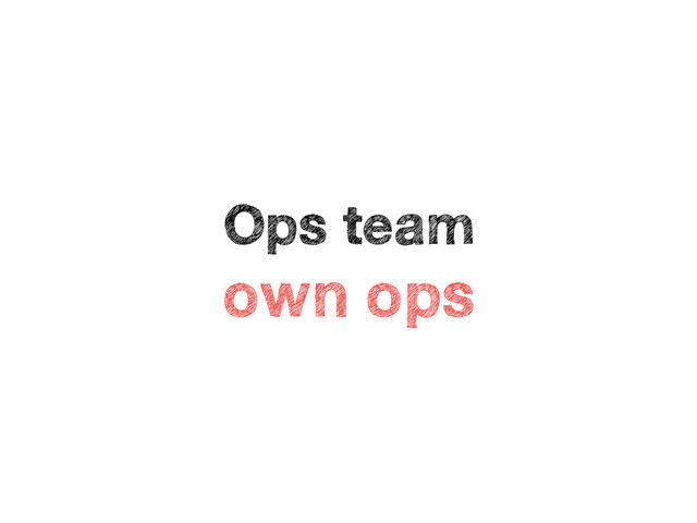 Ops team
own ops
