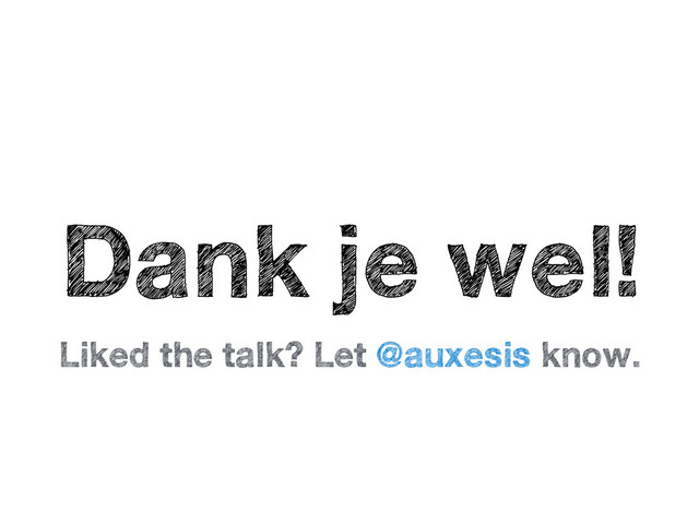 Dank je wel!
Liked the talk? Let @auxesis know.
