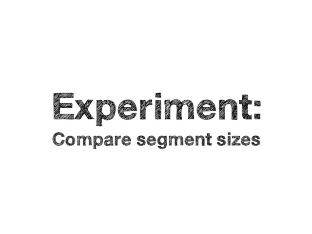 Experiment:
Compare segment sizes
