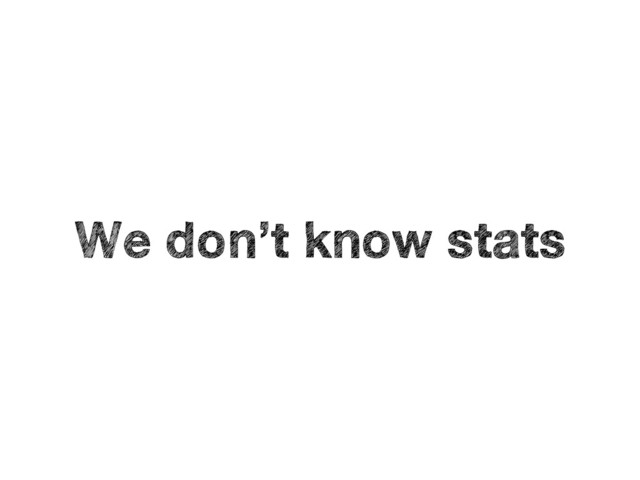 We don’t know stats
