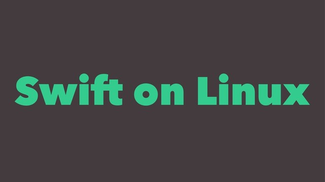 Swift on Linux
