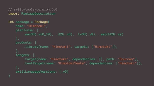 // swift-tools-version:5.0
import PackageDescription
let package = Package(
name: "Himotoki",
platforms: [
.macOS(.v10_10), .iOS(.v8), .tvOS(.v9), .watchOS(.v2)
],
products: [
.library(name: "Himotoki", targets: ["Himotoki"]),
],
targets: [
.target(name: "Himotoki", dependencies: [], path: "Sources"),
.testTarget(name: "HimotokiTests", dependencies: ["Himotoki"]),
],
swiftLanguageVersions: [.v5]
)
