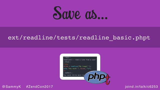 joind.in/talk/c6253
@SammyK #ZendCon2017
Save as…
ext/readline/tests/readline_basic.phpt
