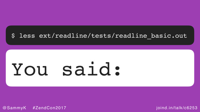 joind.in/talk/c6253
@SammyK #ZendCon2017
$ less ext/readline/tests/readline_basic.out
You said:
