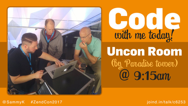 joind.in/talk/c6253
@SammyK #ZendCon2017
Code
with me today!
Uncon Room
@ 9:15am
(by Paradise tower)
