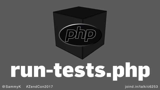 joind.in/talk/c6253
@SammyK #ZendCon2017
run-tests.php
