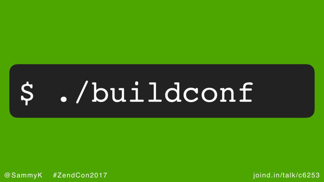 joind.in/talk/c6253
@SammyK #ZendCon2017
$ ./buildconf
