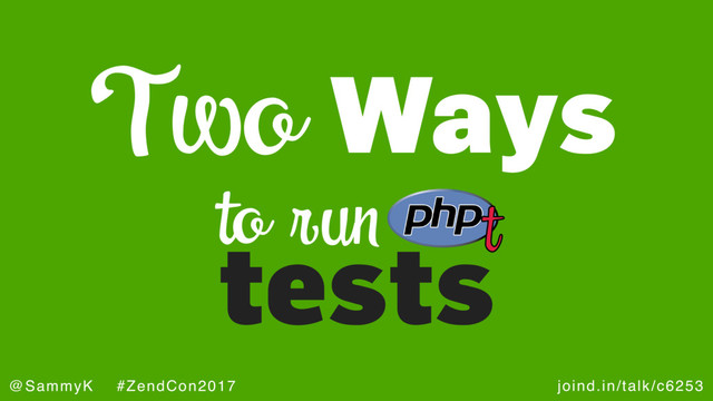 joind.in/talk/c6253
@SammyK #ZendCon2017
Two Ways
to run
tests
