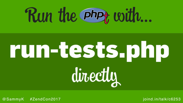 joind.in/talk/c6253
@SammyK #ZendCon2017
run-tests.php
Run the with…
directly
