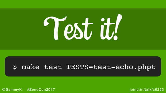 joind.in/talk/c6253
@SammyK #ZendCon2017
Test it!
$ make test TESTS=test-echo.phpt
