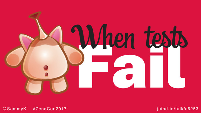 joind.in/talk/c6253
@SammyK #ZendCon2017
Fail
When tests
