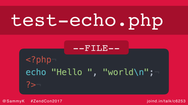 joind.in/talk/c6253
@SammyK #ZendCon2017
test-echo.php
--FILE--
