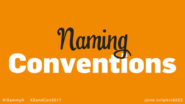 joind.in/talk/c6253
@SammyK #ZendCon2017
Conventions
Naming
