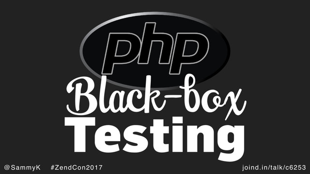 joind.in/talk/c6253
@SammyK #ZendCon2017
Black-box
Testing
