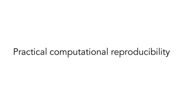 Practical computational reproducibility
