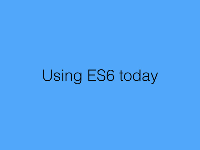 Using ES6 today
