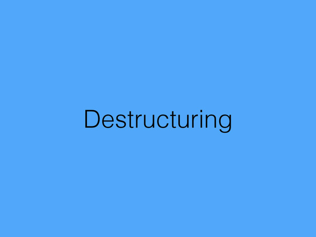 Destructuring
