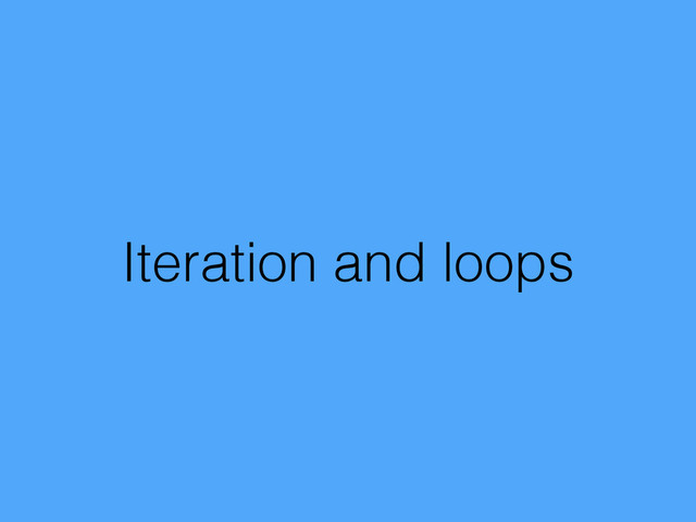 Iteration and loops
