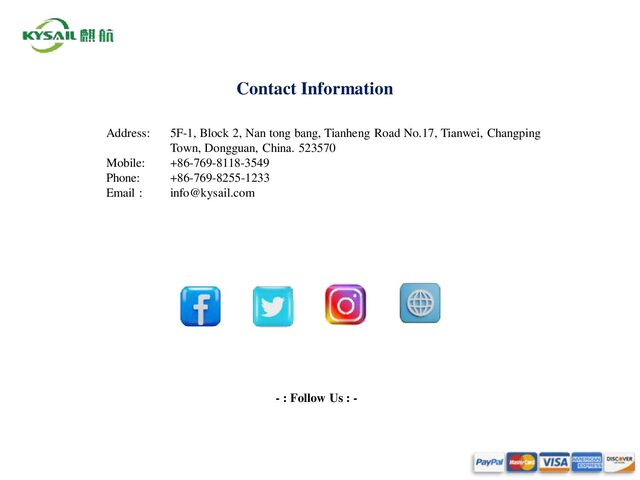 Contact Information
- : Follow Us : -
Address: 5F-1, Block 2, Nan tong bang, Tianheng Road No.17, Tianwei, Changping
Town, Dongguan, China. 523570
Mobile: +86-769-8118-3549
Phone: +86-769-8255-1233
Email : info@kysail.com
