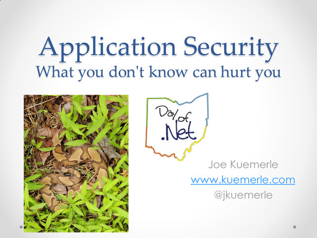 Application Security
What you don't know can hurt you
Joe Kuemerle
www.kuemerle.com
@jkuemerle
