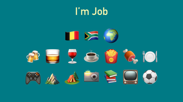 I’m Job
! " # 
$ % & ☕ ( ) * 
+ ⛰ - . / 0 ⚽
