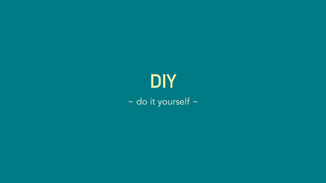 DIY
~ do it yourself ~
