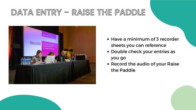 DATA ENTRY - RAISE THE PADDLE
Have a minimum of 3 recorder
sheets you can reference
Double check your entries as
you go
Record the audio of your Raise
the Paddle
