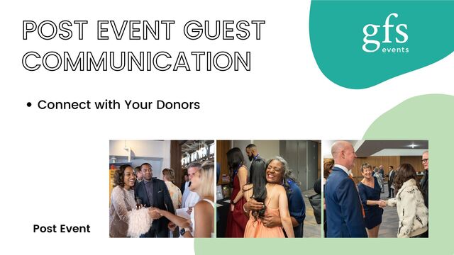 POST EVENT GUEST
COMMUNICATION
Connect with Your Donors
Post Event
