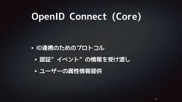 OpenID Connect (Core)
ID連携のためのプロトコル
認証”イベント”の情報を受け渡し
ユーザーの属性情報提供


