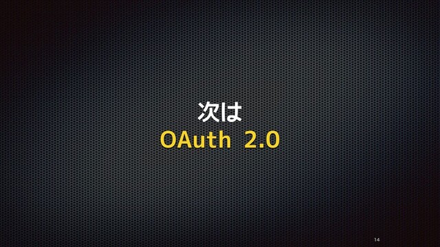 次は
OAuth 2.0


