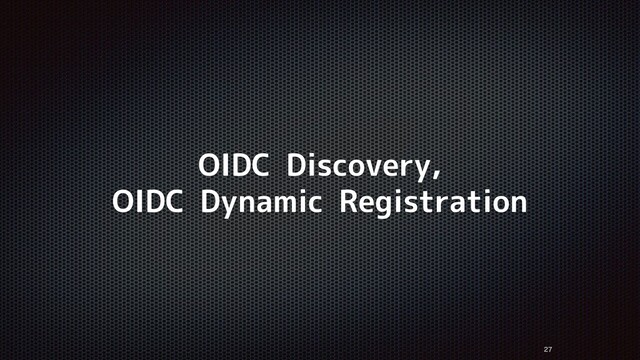 OIDC Discovery,
OIDC Dynamic Registration


