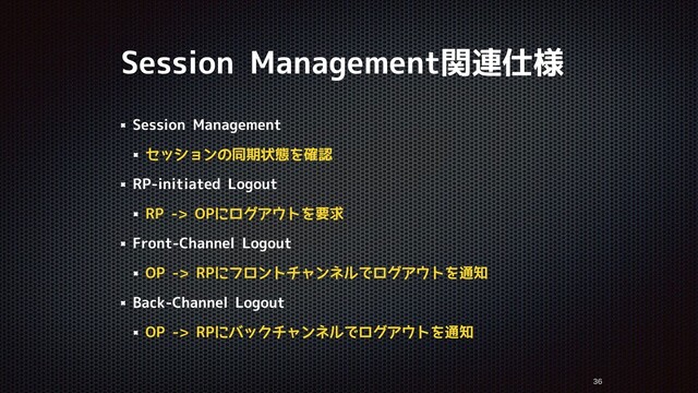 Session Management関連仕様


Session Management
セッションの同期状態を確認
RP-initiated Logout
RP -> OPにログアウトを要求
Front-Channel Logout
OP -> RPにフロントチャンネルでログアウトを通知
Back-Channel Logout
OP -> RPにバックチャンネルでログアウトを通知
