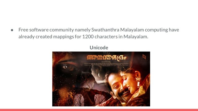 ● Free software community namely Swathanthra Malayalam computing have
already created mappings for 1200 characters in Malayalam.
Unicode
