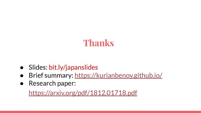 Thanks
● Slides: bit.ly/japanslides
● Brief summary: https://kurianbenoy.github.io/
● Research paper:
https://arxiv.org/pdf/1812.01718.pdf
