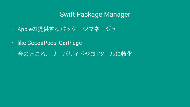 Swift Package Manager
• Appleͷఏڙ͢ΔύοέʔδϚωʔδϟ
• like CocoaPods, Carthage
• ࠓͷͱ͜ΖɺαʔόαΠυ΍CLIπʔϧʹಛԽ
