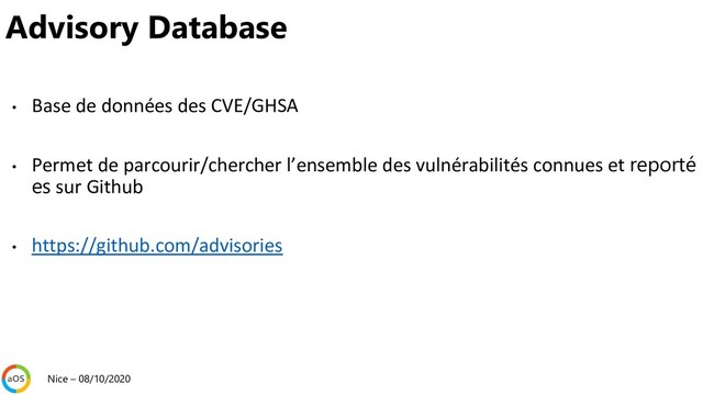• Base de données des CVE/GHSA
• Permet de parcourir/chercher l’ensemble des vulnérabilités connues et reporté
es sur Github
• https://github.com/advisories
Nice – 08/10/2020
Advisory Database

