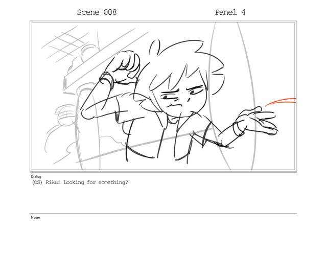 Scene 007_B Panel 4
Dialog
(OS) Riku: Looking for something?
Notes

