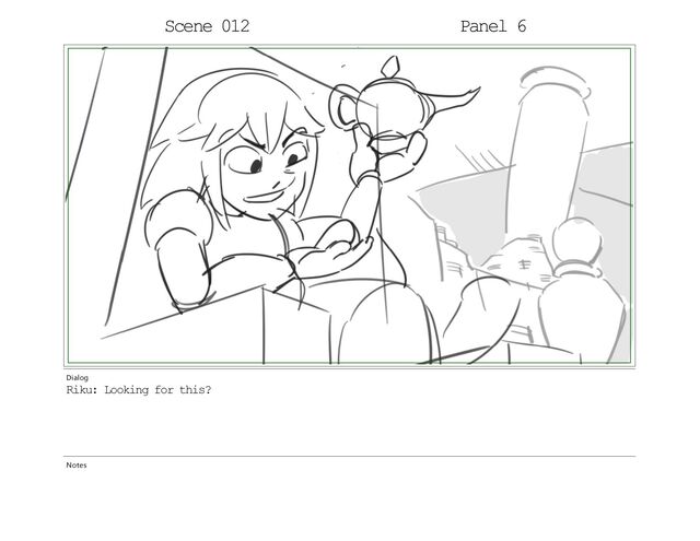Scene 009 Panel 6
Dialog
Riku: Looking for this?
Notes
