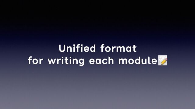 Unified format


for writing each module📝
