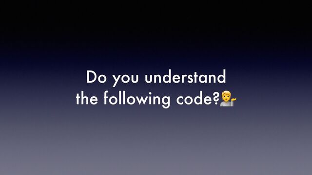 Do you understand


the following code?💁
