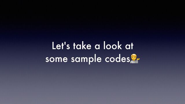 Let's take a look at


some sample codes💁
