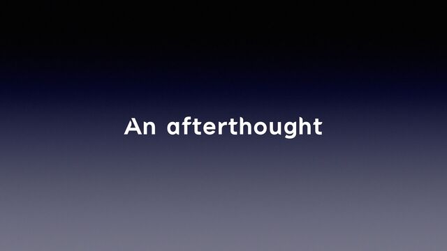 An afterthought
