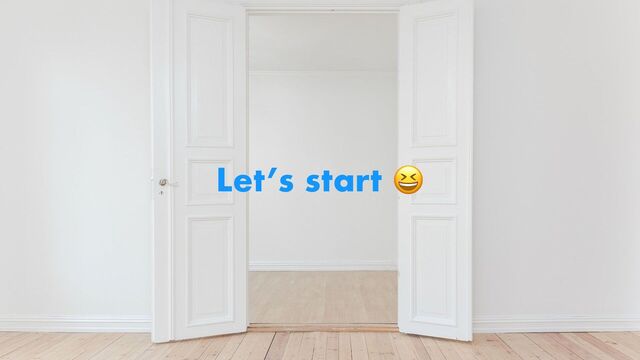 Let’s start 😆
